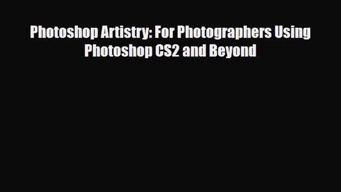 [PDF Download] Photoshop Artistry: For Photographers Using Photoshop CS2 and Beyond [Download]