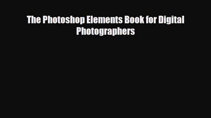 [PDF Download] The Photoshop Elements Book for Digital Photographers [Read] Online