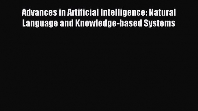 (PDF Download) Advances in Artificial Intelligence: Natural Language and Knowledge-based Systems