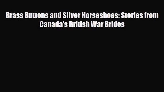 [PDF Download] Brass Buttons and Silver Horseshoes: Stories from Canada's British War Brides