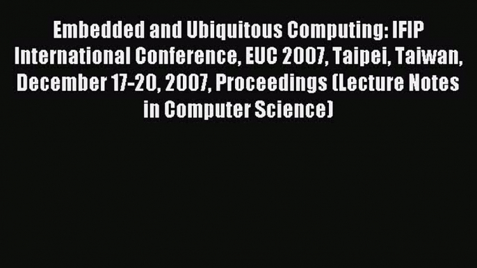 (PDF Download) Embedded and Ubiquitous Computing: IFIP International Conference EUC 2007 Taipei