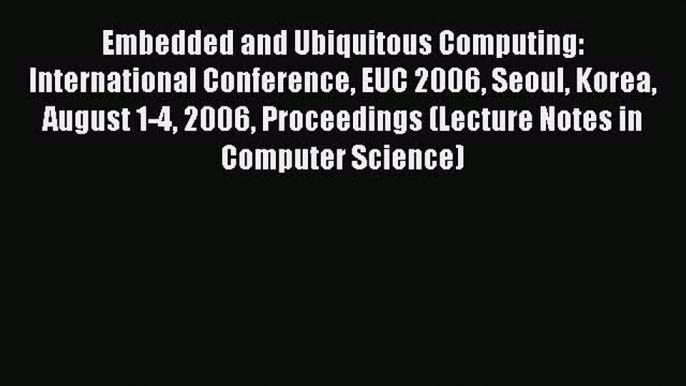 (PDF Download) Embedded and Ubiquitous Computing: International Conference EUC 2006 Seoul Korea