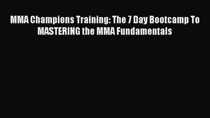 [PDF Download] MMA Champions Training: The 7 Day Bootcamp To MASTERING the MMA Fundamentals