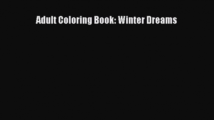 [PDF Download] Adult Coloring Book: Winter Dreams  PDF Download