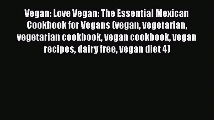 [PDF Download] Vegan: Love Vegan: The Essential Mexican Cookbook for Vegans (vegan vegetarian