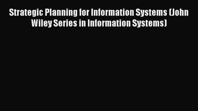 PDF Download Strategic Planning for Information Systems (John Wiley Series in Information Systems)