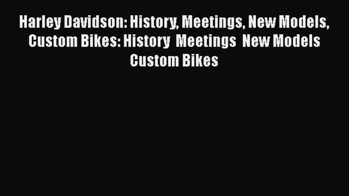 [PDF Download] Harley Davidson: History Meetings New Models Custom Bikes: History  Meetings