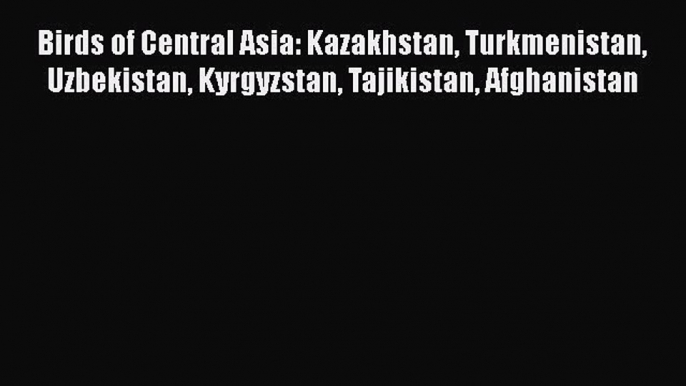 [PDF Download] Birds of Central Asia: Kazakhstan Turkmenistan Uzbekistan Kyrgyzstan Tajikistan