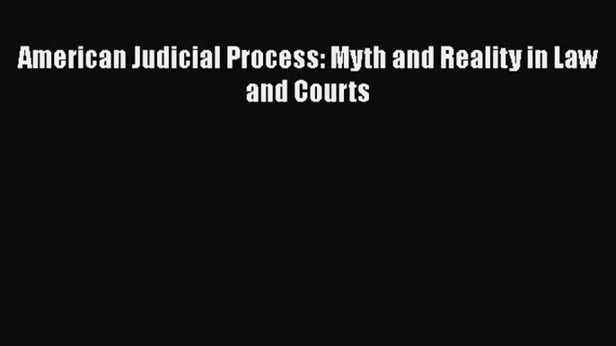 [PDF Download] American Judicial Process: Myth and Reality in Law and Courts [Read] Online