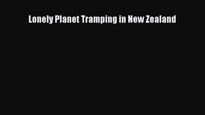 [PDF Download] Lonely Planet Tramping in New Zealand  Free PDF