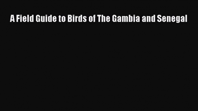 [PDF Download] A Field Guide to Birds of The Gambia and Senegal  Free PDF