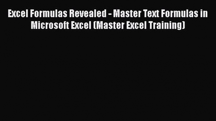 [PDF Download] Excel Formulas Revealed - Master Text Formulas in Microsoft Excel (Master Excel