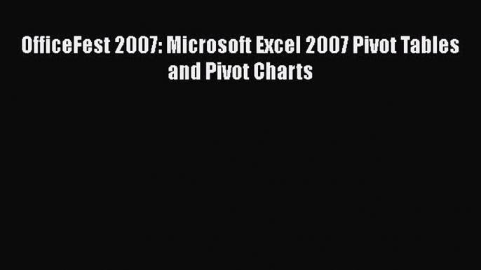 [PDF Download] OfficeFest 2007: Microsoft Excel 2007 Pivot Tables and Pivot Charts [PDF] Online