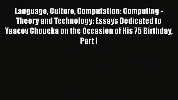 [PDF Download] Language Culture Computation: Computing - Theory and Technology: Essays Dedicated