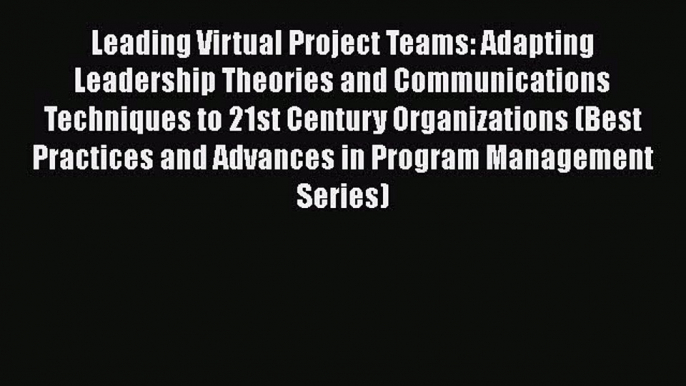 PDF Download Leading Virtual Project Teams: Adapting Leadership Theories and Communications