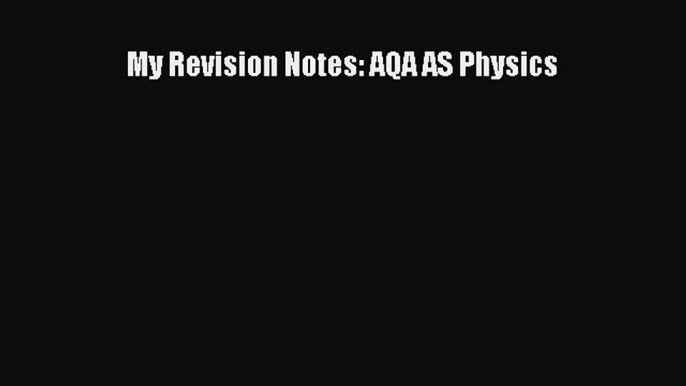 [PDF Download] My Revision Notes: AQA AS Physics Read Online PDF