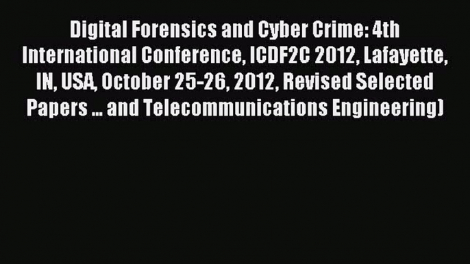 (PDF Download) Digital Forensics and Cyber Crime: 4th International Conference ICDF2C 2012