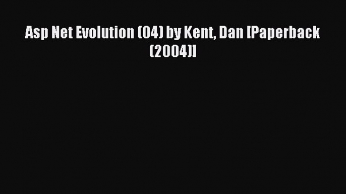 (PDF Download) Asp Net Evolution (04) by Kent Dan [Paperback (2004)] Read Online