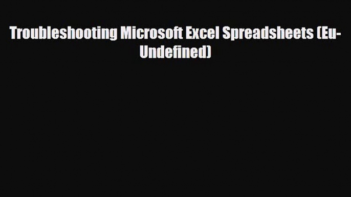 [PDF Download] Troubleshooting Microsoft Excel Spreadsheets (Eu-Undefined) [Download] Online