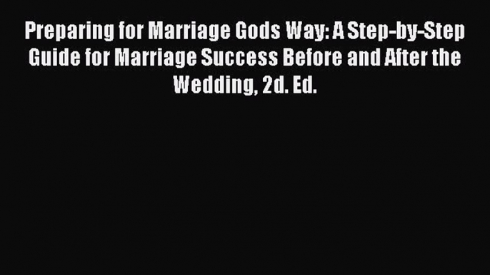 Read Preparing for Marriage Gods Way: A Step-by-Step Guide for Marriage Success Before and