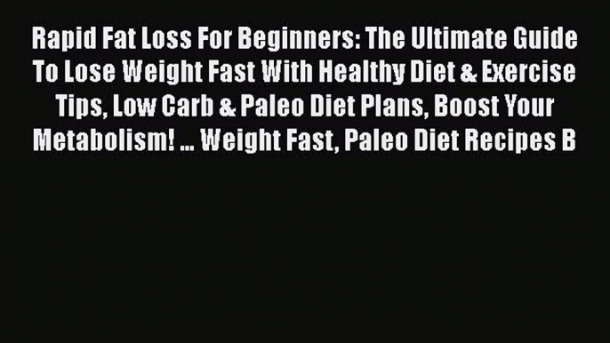 Download Rapid Fat Loss For Beginners: The Ultimate Guide To Lose Weight Fast With Healthy