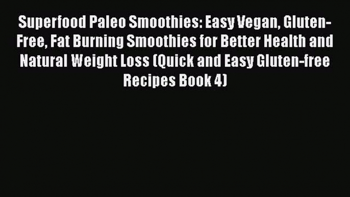 [PDF] Superfood Paleo Smoothies: Easy Vegan Gluten-Free Fat Burning Smoothies for Better Health