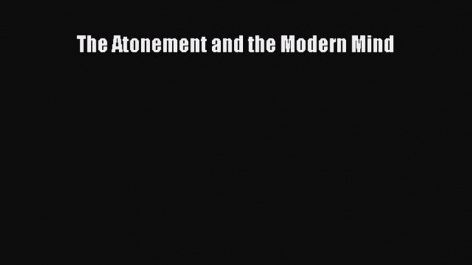 [PDF] The Atonement and the Modern Mind Read Full Ebook