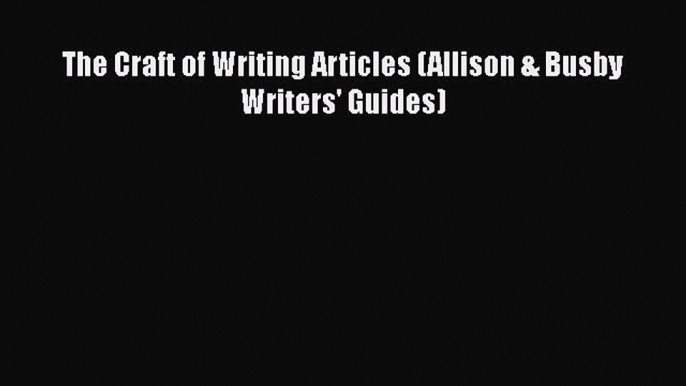 [PDF] The Craft of Writing Articles (Allison & Busby Writers' Guides) Download Full Ebook