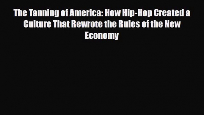 [PDF] The Tanning of America: How Hip-Hop Created a Culture That Rewrote the Rules of the New