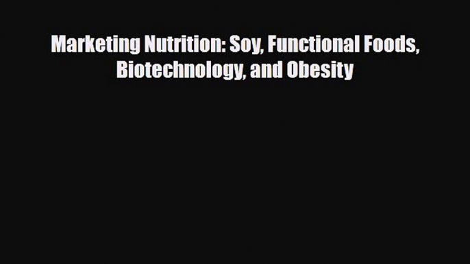 [PDF] Marketing Nutrition: Soy Functional Foods Biotechnology and Obesity Download Full Ebook