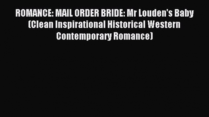 Read ROMANCE: MAIL ORDER BRIDE: Mr Louden's Baby (Clean Inspirational Historical Western Contemporary