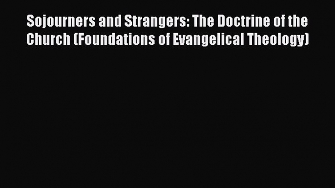 Read Sojourners and Strangers: The Doctrine of the Church (Foundations of Evangelical Theology)