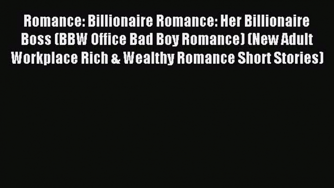 Read Romance: Billionaire Romance: Her Billionaire Boss (BBW Office Bad Boy Romance) (New Adult