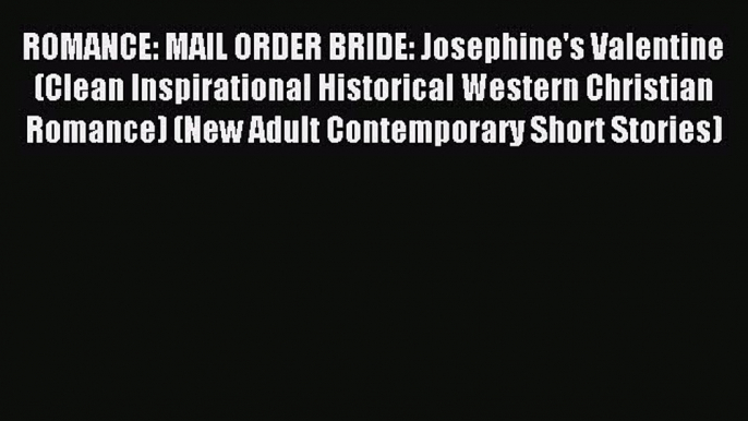 Download ROMANCE: MAIL ORDER BRIDE: Josephine's Valentine (Clean Inspirational Historical Western