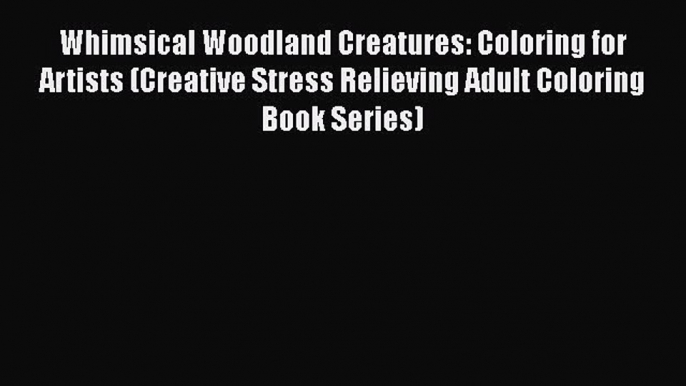 PDF Whimsical Woodland Creatures: Coloring for Artists (Creative Stress Relieving Adult Coloring