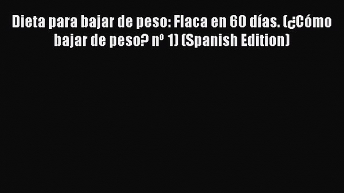 [PDF] Dieta para bajar de peso: Flaca en 60 días. (¿Cómo bajar de peso? nº 1) (Spanish Edition)