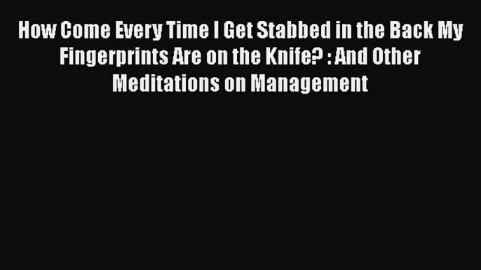 Download How Come Every Time I Get Stabbed in the Back My Fingerprints Are on the Knife? :