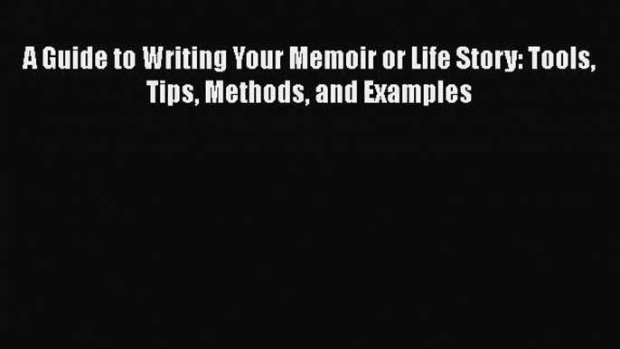 [PDF] A Guide to Writing Your Memoir or Life Story: Tools Tips Methods and Examples Download