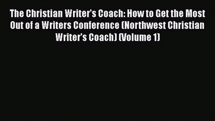 [PDF] The Christian Writer's Coach: How to Get the Most Out of a Writers Conference (Northwest