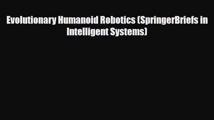 PDF Evolutionary Humanoid Robotics (SpringerBriefs in Intelligent Systems) [PDF] Full Ebook