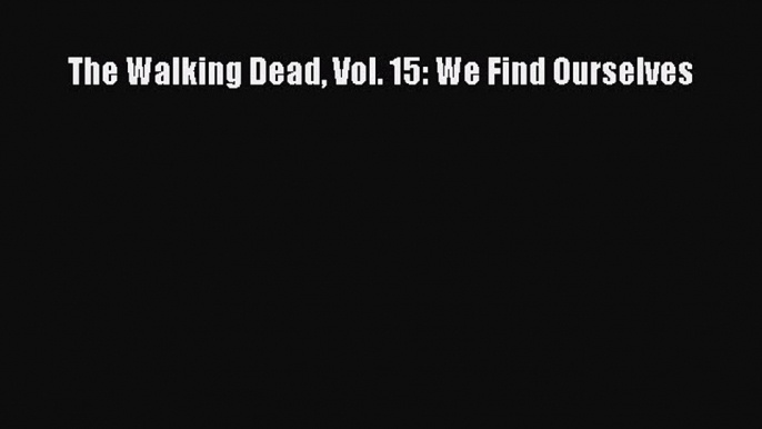 Download The Walking Dead Vol. 15: We Find Ourselves [Download] Full Ebook