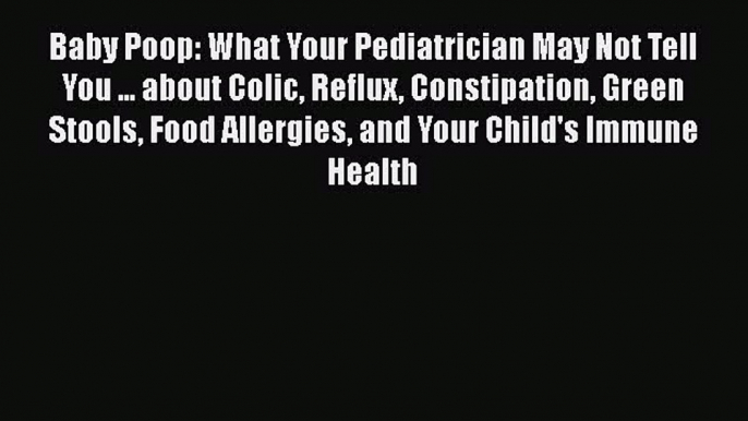 Read Baby Poop: What Your Pediatrician May Not Tell You ... about Colic Reflux Constipation