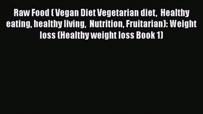 Read Raw Food ( Vegan Diet Vegetarian diet  Healthy eating healthy living  Nutrition Fruitarian):