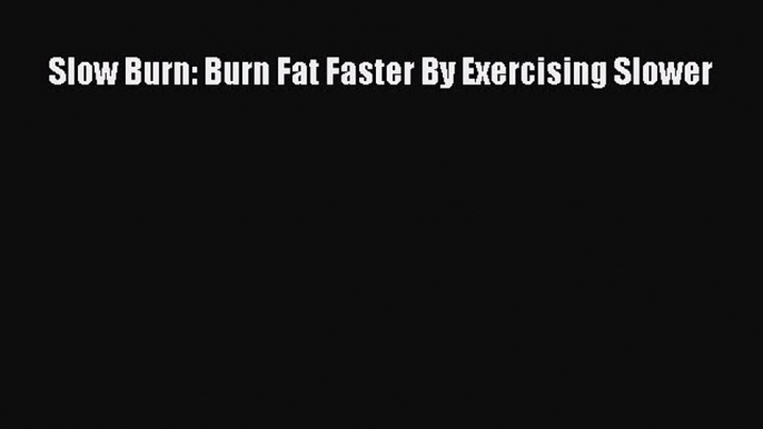 Download Slow Burn: Burn Fat Faster By Exercising Slower Ebook Free