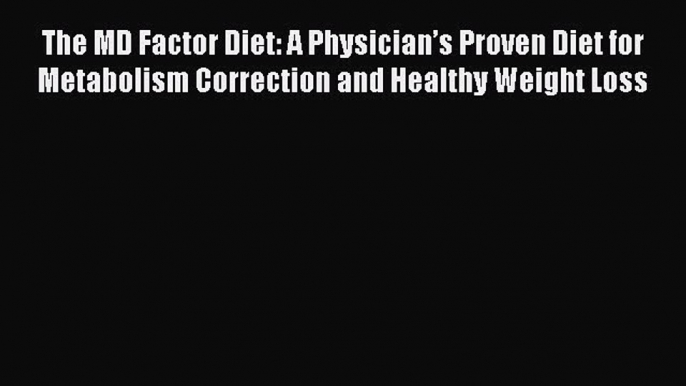 Read The MD Factor Diet: A Physician’s Proven Diet for Metabolism Correction and Healthy Weight