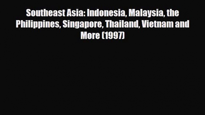 Download Southeast Asia: Indonesia Malaysia the Philippines Singapore Thailand Vietnam and