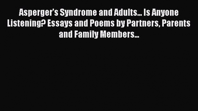 Read Asperger's Syndrome and Adults... Is Anyone Listening? Essays and Poems by Partners Parents