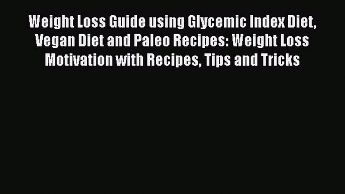 [PDF] Weight Loss Guide using Glycemic Index Diet Vegan Diet and Paleo Recipes: Weight Loss