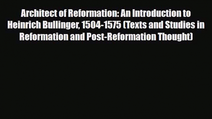 [Download] Architect of Reformation: An Introduction to Heinrich Bullinger 1504-1575 (Texts