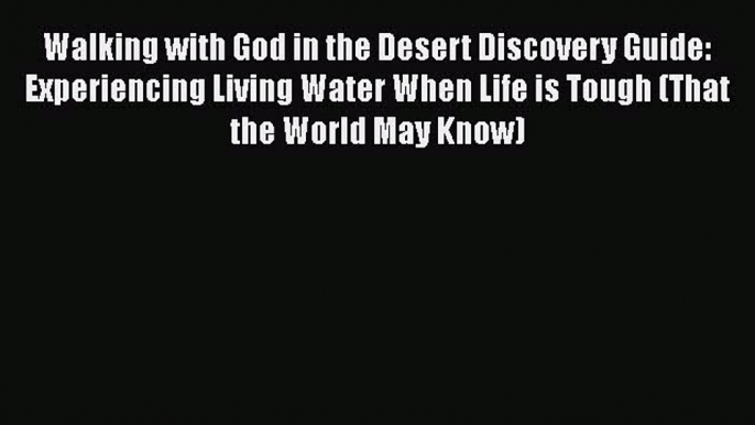 Read Walking with God in the Desert Discovery Guide: Experiencing Living Water When Life is
